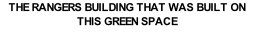 THE RANGERS BUILDING THAT WAS BUILT ON THIS GREEN SPACE